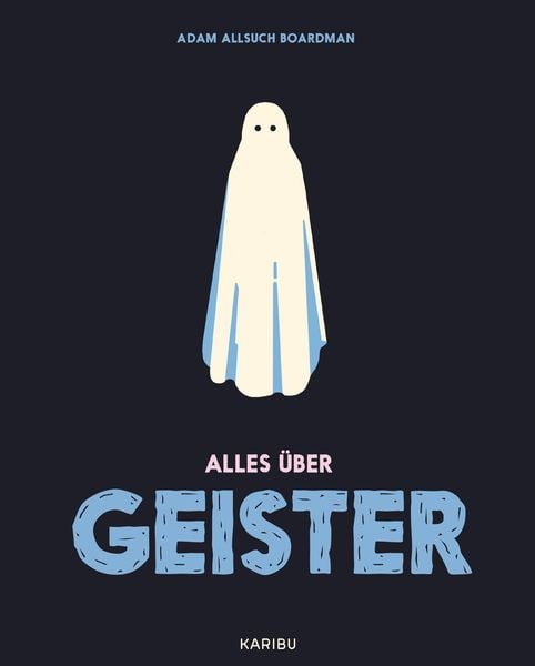 Buchcover ‚Alles über Geister‘ von Adam Allsuch Boardman: Illustriertes Sachbuch über Geister, Exorzismus, den Ghost Club und historische Geistergeschichten.